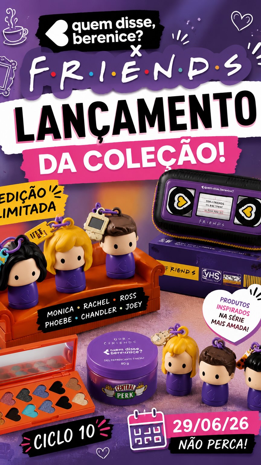 ✨☕📺 ALERTA DE LANÇAMENTO PARA OS FÃS DE FRIENDS! 📺☕✨

A Quem Disse, Berenice? acaba de trazer uma coleção simplesmente incrível inspirada em Friends! 💜💛

Prepare-se para se apaixonar pelos itens colecionáveis inspirados nos personagens mais amados da série: Rachel, Monica, Phoebe, Ross, Chandler e Joey! 😍

🛋️ Berêsticks colecionáveis
🎨 Paleta de sombras Central Perk
💜 Gel refrescante facial
🎬 Necessaire estilo fita VHS
✨ E muito mais!

⏰ Lançamento no Ciclo 10
📅 Disponível a partir de 