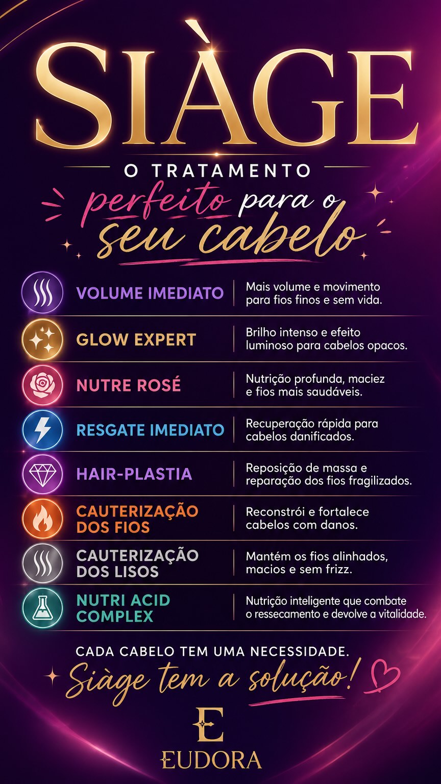 ✨ A linha certa faz toda a diferença no resultado dos seus cabelos! ✨

💜 Volume Imediato – Mais volume e movimento para fios finos e sem vida.

✨ Glow Expert – Brilho intenso e efeito luminoso para cabelos opacos.

🌹 Nutre Rosé – Nutrição profunda, maciez e fios mais saudáveis.

⚡ Resgate Imediato – Recuperação rápida para cabelos danificados.

💎 Hair-Plastia – Reposição de massa e reparação dos fios fragilizados.

🔥 Cauterização dos Fios – Reconstrói e fortalece cabelos com danos.

🤍 Caute